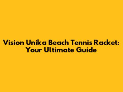 Vision Unika Beach Tennis Racket: Your Ultimate Guide