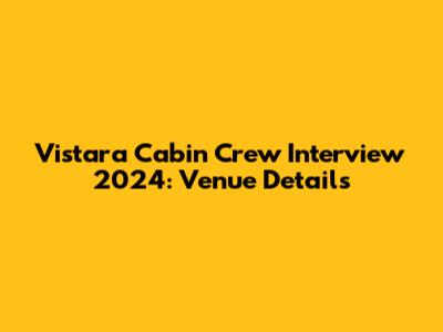 Vistara Cabin Crew Interview 2024: Venue Details