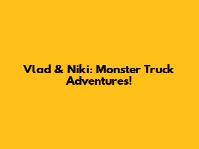 Vlad & Niki: Monster Truck Adventures!