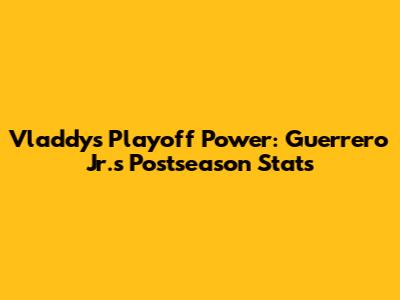 Vladdy's Playoff Power: Guerrero Jr.'s Postseason Stats