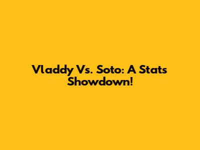 Vladdy Vs. Soto: A Stats Showdown!