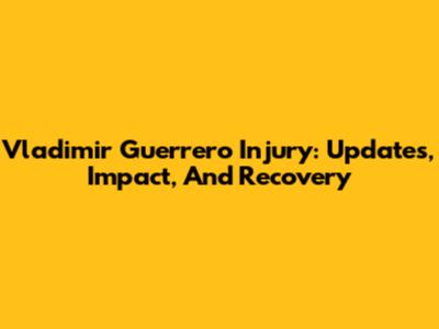 Vladimir Guerrero Injury: Updates, Impact, And Recovery