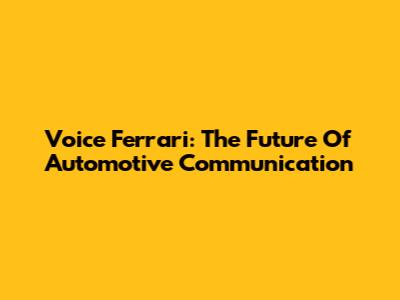 Voice Ferrari: The Future Of Automotive Communication