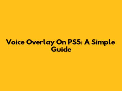 Voice Overlay On PS5: A Simple Guide