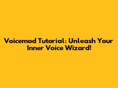 Voicemod Tutorial: Unleash Your Inner Voice Wizard!