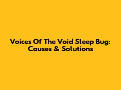 Voices Of The Void Sleep Bug: Causes & Solutions