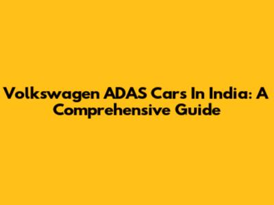 Volkswagen ADAS Cars In India: A Comprehensive Guide