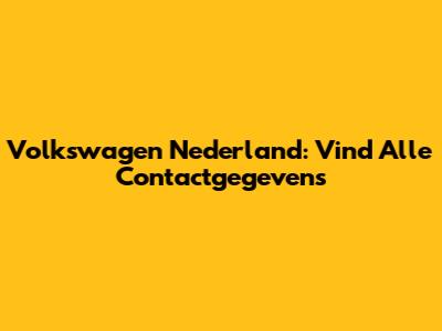 Volkswagen Nederland: Vind Alle Contactgegevens