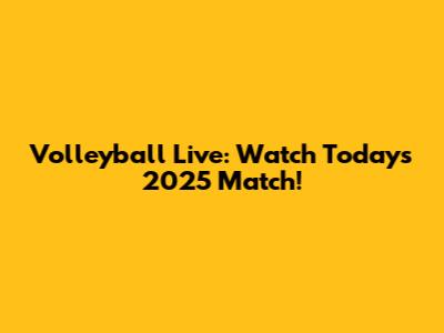 Volleyball Live: Watch Today's 2025 Match!