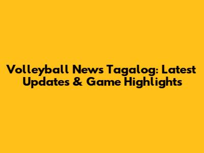 Volleyball News Tagalog: Latest Updates & Game Highlights