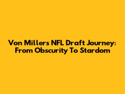 Von Miller's NFL Draft Journey: From Obscurity To Stardom