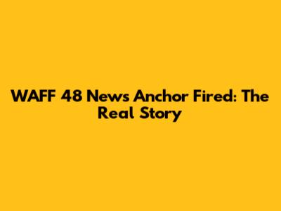 WAFF 48 News Anchor Fired: The Real Story