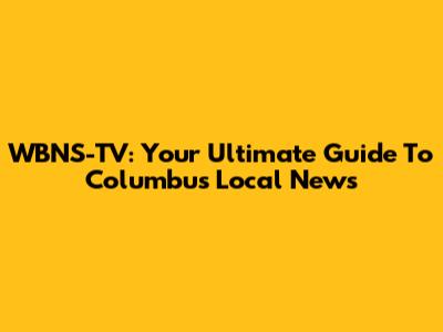 WBNS-TV: Your Ultimate Guide To Columbus Local News