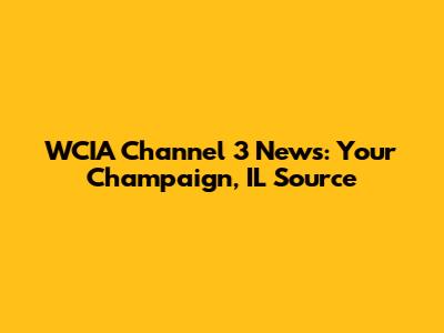 WCIA Channel 3 News: Your Champaign, IL Source