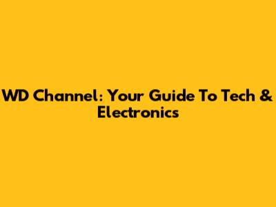 WD Channel: Your Guide To Tech & Electronics