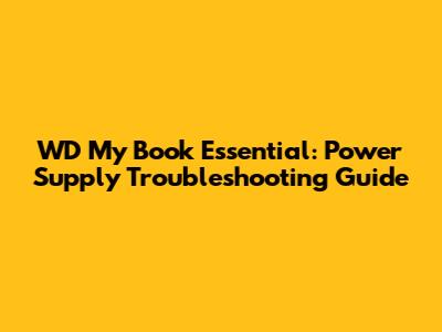 WD My Book Essential: Power Supply Troubleshooting Guide