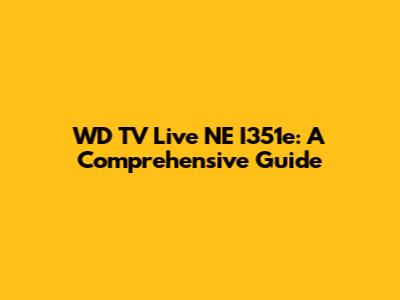 WD TV Live NE I351e: A Comprehensive Guide