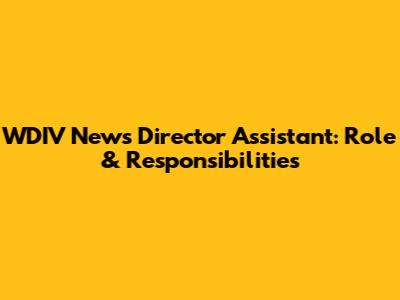 WDIV News Director Assistant: Role & Responsibilities