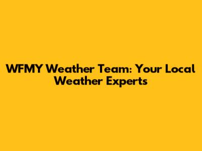 WFMY Weather Team: Your Local Weather Experts