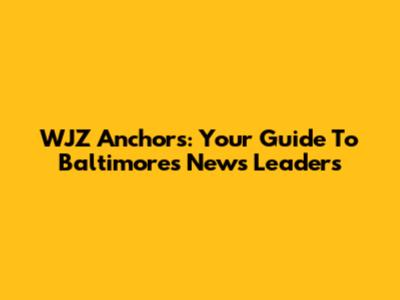 WJZ Anchors: Your Guide To Baltimore's News Leaders
