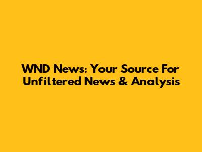 WND News: Your Source For Unfiltered News & Analysis