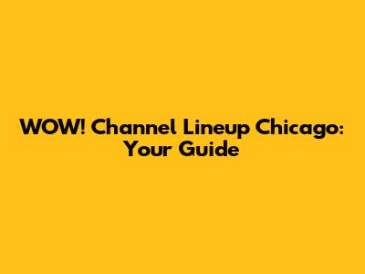 WOW! Channel Lineup Chicago: Your Guide