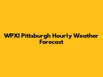 WPXI Pittsburgh Hourly Weather Forecast