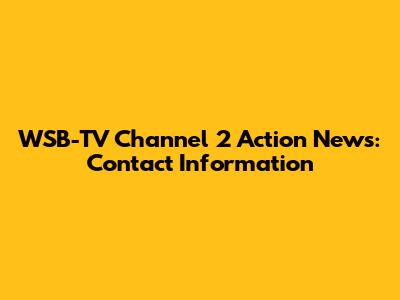 WSB-TV Channel 2 Action News: Contact Information