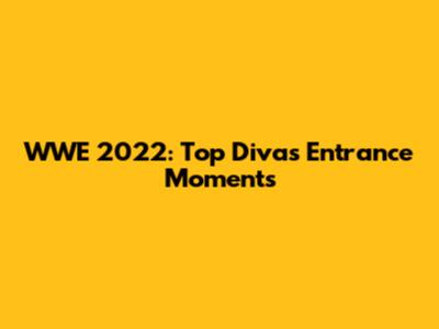 WWE 2022: Top Divas Entrance Moments