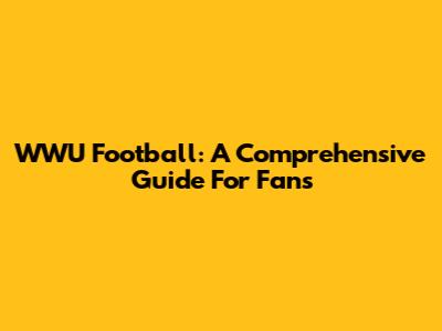 WWU Football: A Comprehensive Guide For Fans