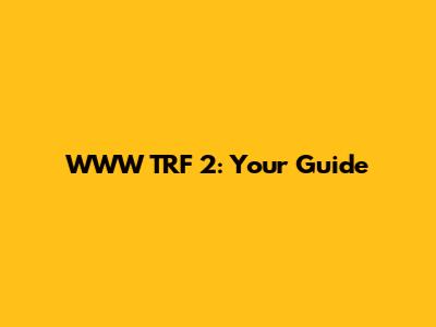 WWW TRF 2: Your Guide