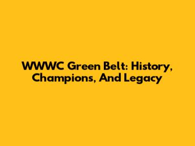 WWWC Green Belt: History, Champions, And Legacy