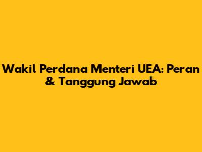 Wakil Perdana Menteri UEA: Peran & Tanggung Jawab
