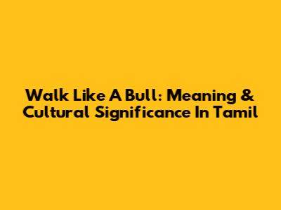 Walk Like A Bull: Meaning & Cultural Significance In Tamil