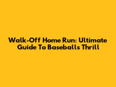 Walk-Off Home Run: Ultimate Guide To Baseball's Thrill