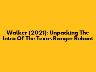 Walker (2021): Unpacking The Intro Of The Texas Ranger Reboot
