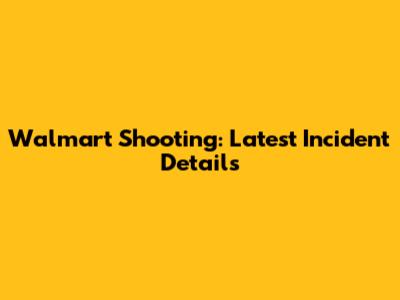 Walmart Shooting: Latest Incident Details
