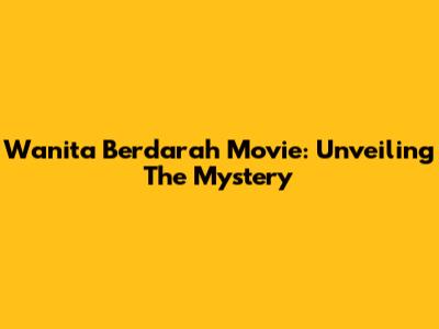 Wanita Berdarah Movie: Unveiling The Mystery