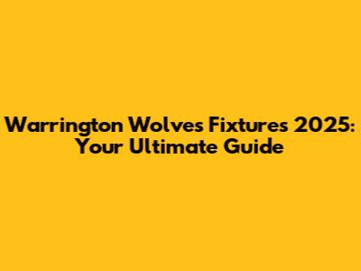 Warrington Wolves Fixtures 2025: Your Ultimate Guide
