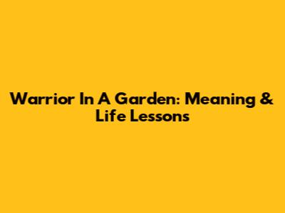 Warrior In A Garden: Meaning & Life Lessons