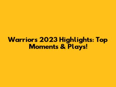 Warriors 2023 Highlights: Top Moments & Plays!