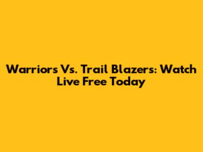 Warriors Vs. Trail Blazers: Watch Live Free Today