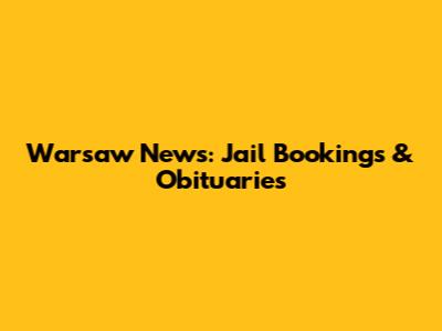 Warsaw News: Jail Bookings & Obituaries