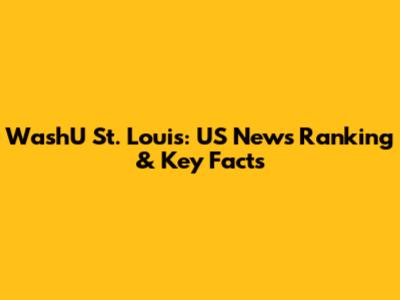 WashU St. Louis: US News Ranking & Key Facts