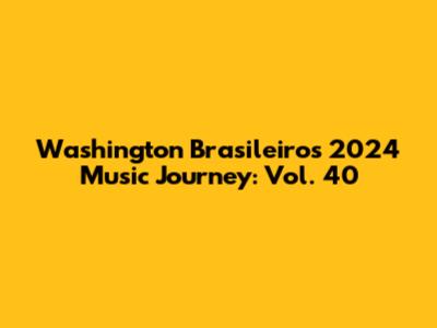 Washington Brasileiro's 2024 Music Journey: Vol. 40