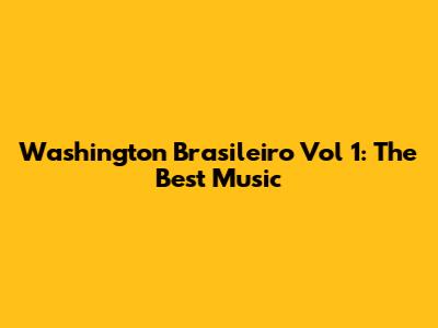 Washington Brasileiro Vol 1: The Best Music