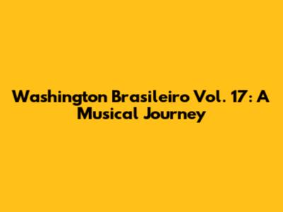 Washington Brasileiro Vol. 17: A Musical Journey