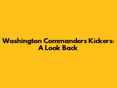 Washington Commanders Kickers: A Look Back