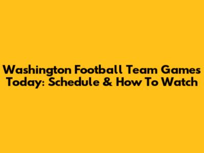 Washington Football Team Games Today: Schedule & How To Watch
