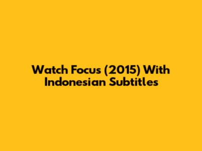 Watch 'Focus' (2015) With Indonesian Subtitles